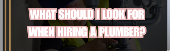 What should I look for when hiring a plumber?