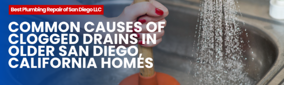 Common Causes of Clogged Drains in Older San Diego, California Homes