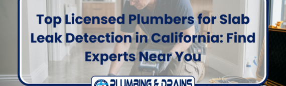 Top Licensed Plumbers for Slab Leak Detection in California: Find Experts Near You